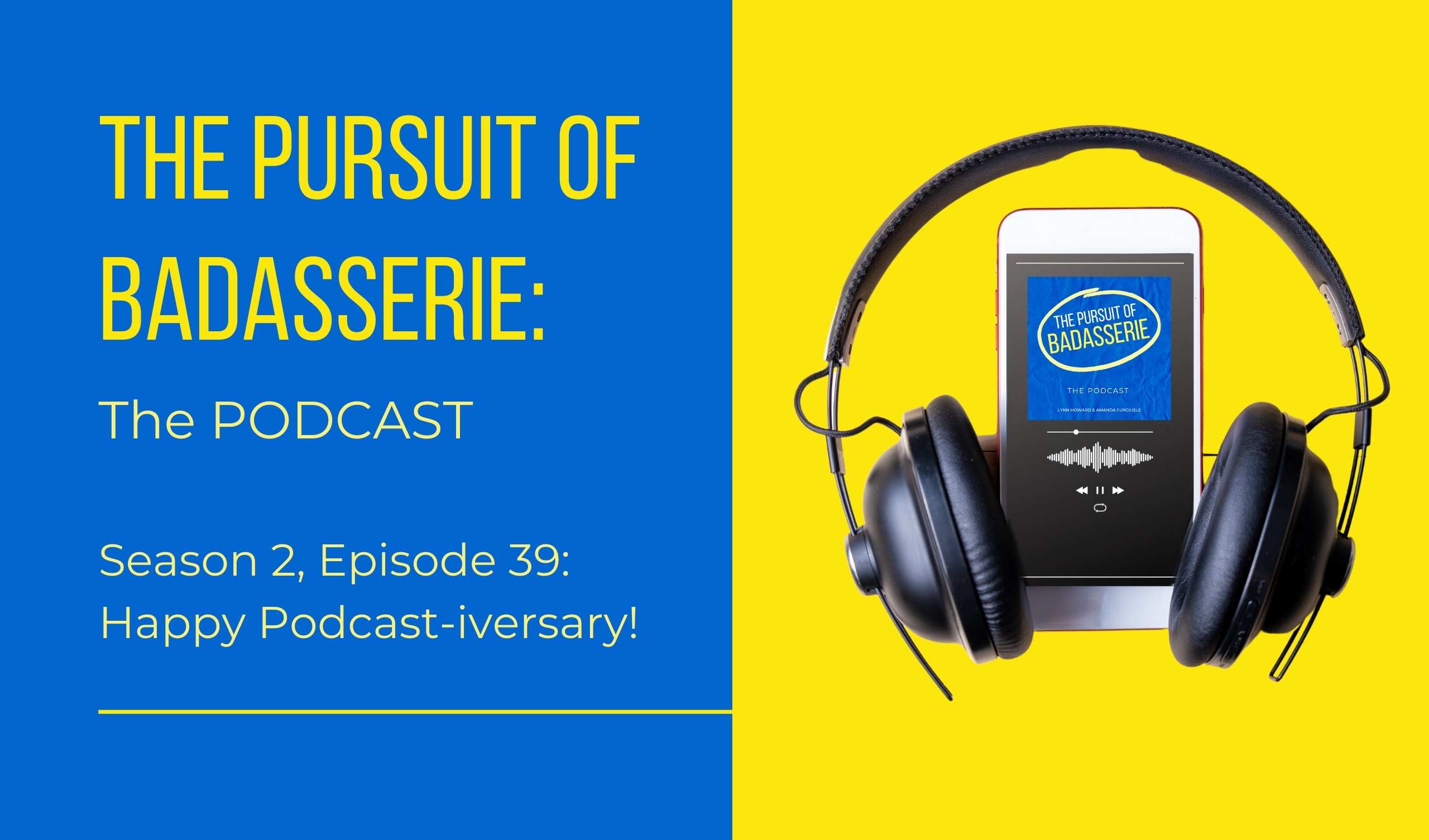 The Pursuit of Badasserie The Podcast Anniversary